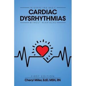 Interpreting Basic Cardiac Dysrhythmias Without Heartache -- Cheryl Miller